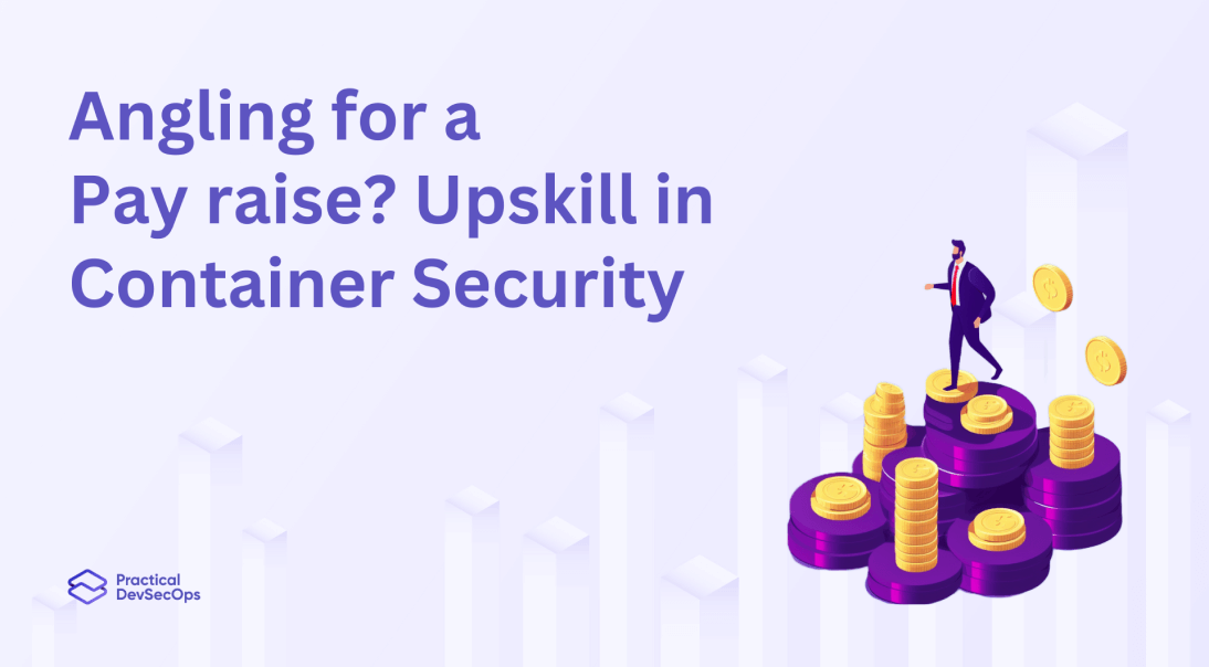 Angling for a pay raise? Upskill in container security